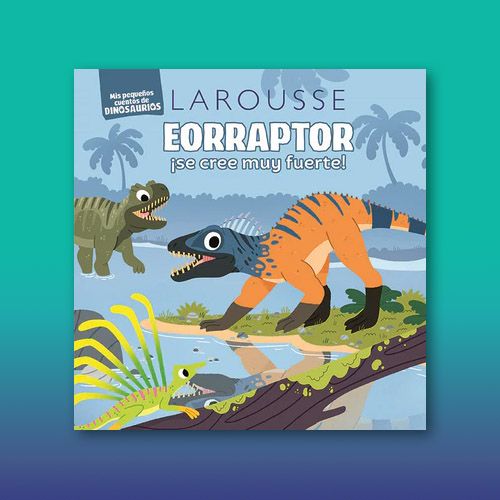 Libro infantil Eorraptor ¡se cree muy fuerte! de larousse