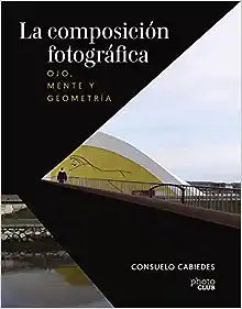 La composición fotográfica. Ojo, mente y geometría